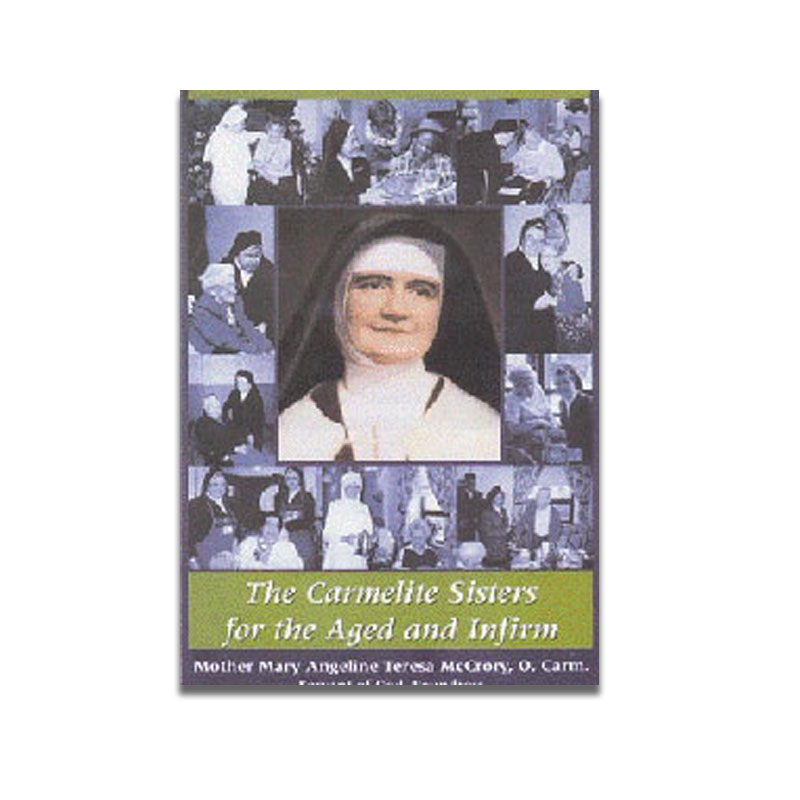 Carmelite Sisters for the Aged and Infirm. A biographical album of Mother M. Angeline Teresa, O. Carm.